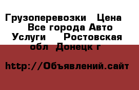 Грузоперевозки › Цена ­ 1 - Все города Авто » Услуги   . Ростовская обл.,Донецк г.